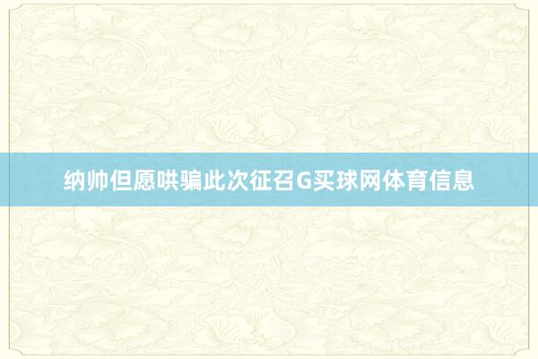纳帅但愿哄骗此次征召G买球网体育信息