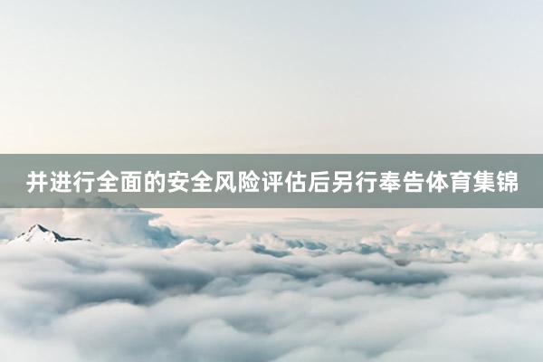 并进行全面的安全风险评估后另行奉告体育集锦