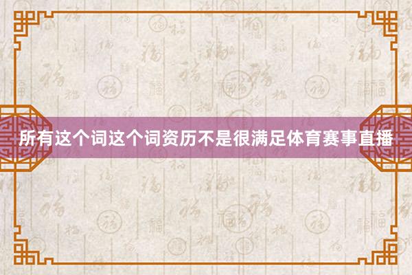 所有这个词这个词资历不是很满足体育赛事直播