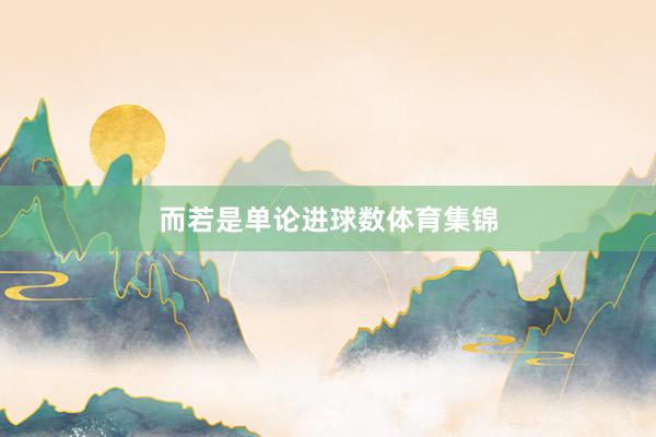 而若是单论进球数体育集锦