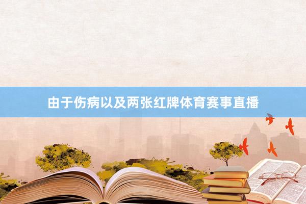 由于伤病以及两张红牌体育赛事直播