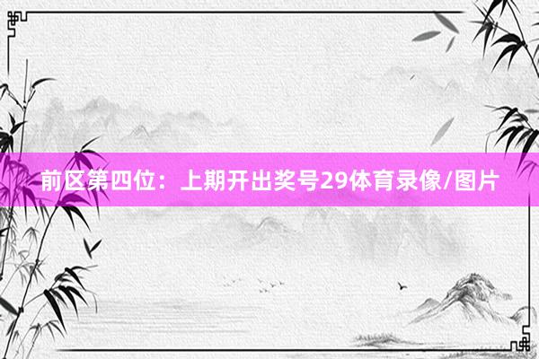 前区第四位：上期开出奖号29体育录像/图片