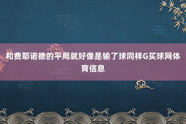 和费耶诺德的平局就好像是输了球同样G买球网体育信息