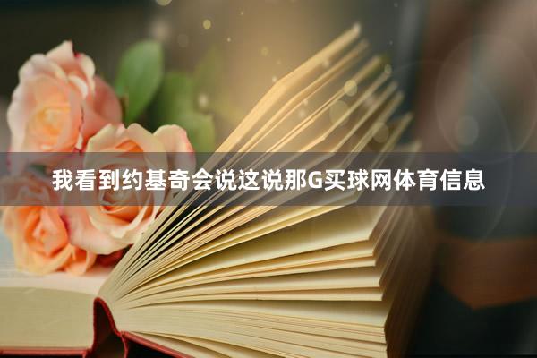 我看到约基奇会说这说那G买球网体育信息