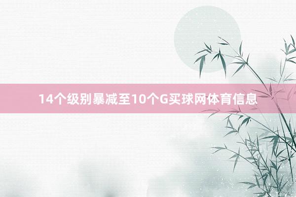 14个级别暴减至10个G买球网体育信息