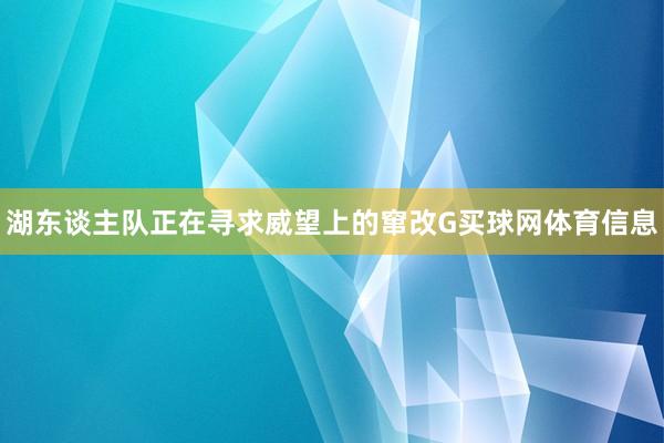 湖东谈主队正在寻求威望上的窜改G买球网体育信息