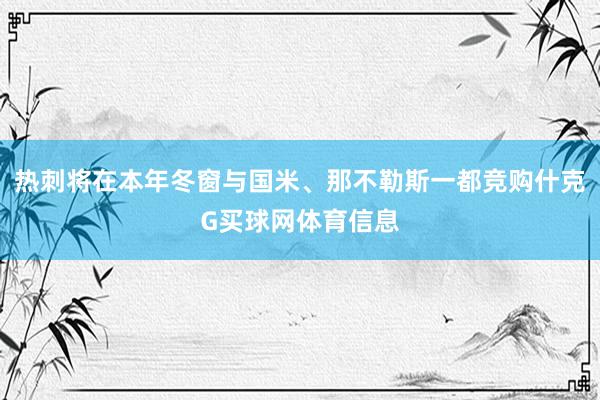 热刺将在本年冬窗与国米、那不勒斯一都竞购什克G买球网体育信息