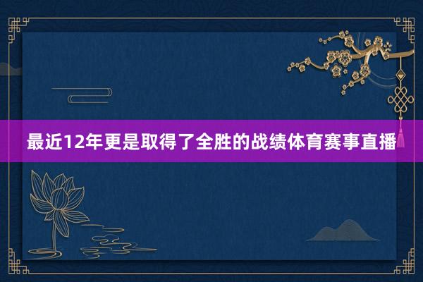 最近12年更是取得了全胜的战绩体育赛事直播