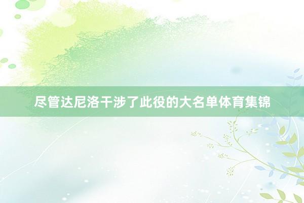 尽管达尼洛干涉了此役的大名单体育集锦