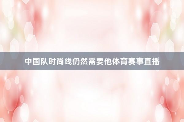 中国队时尚线仍然需要他体育赛事直播