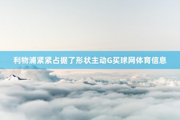 利物浦紧紧占据了形状主动G买球网体育信息