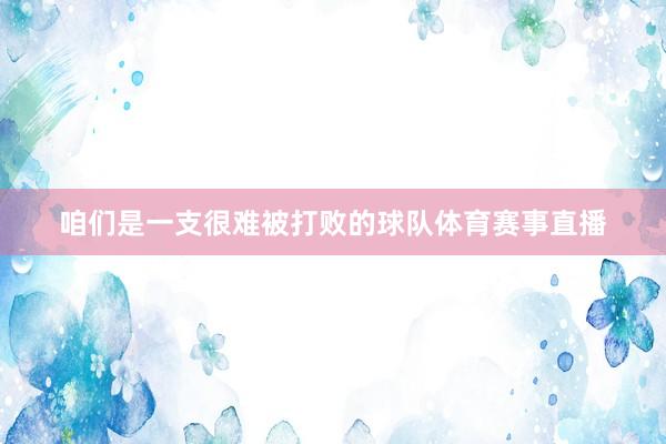咱们是一支很难被打败的球队体育赛事直播