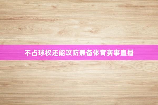 不占球权还能攻防兼备体育赛事直播