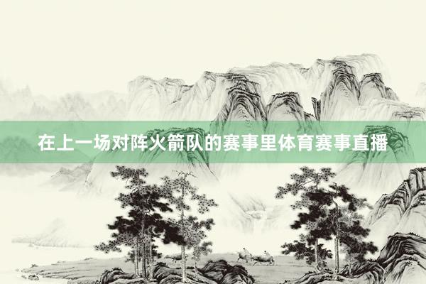在上一场对阵火箭队的赛事里体育赛事直播
