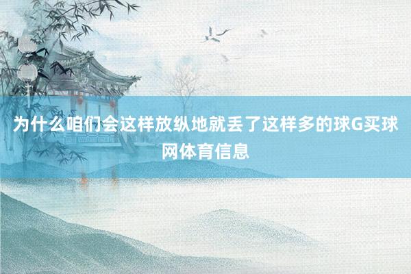 为什么咱们会这样放纵地就丢了这样多的球G买球网体育信息