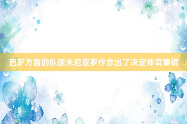 巴萨方面的队医米尼亚罗作念出了决定体育集锦
