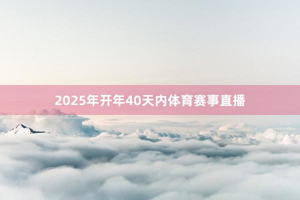 2025年开年40天内体育赛事直播