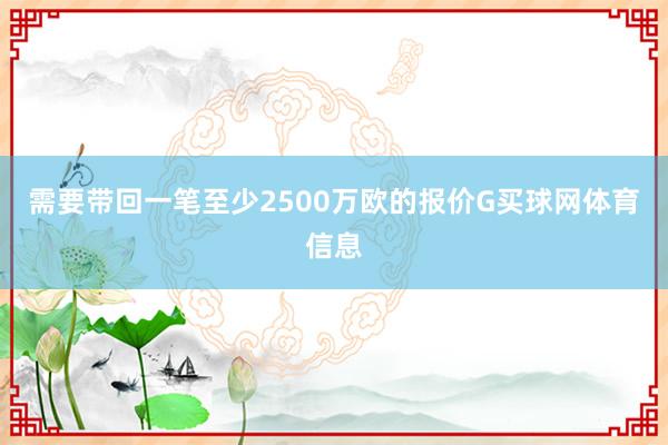 需要带回一笔至少2500万欧的报价G买球网体育信息