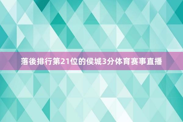 落後排行第21位的侯城3分体育赛事直播