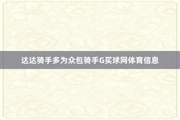 达达骑手多为众包骑手G买球网体育信息