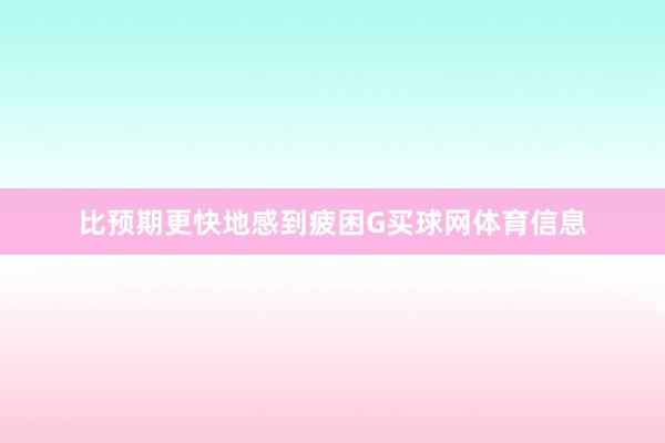 比预期更快地感到疲困G买球网体育信息