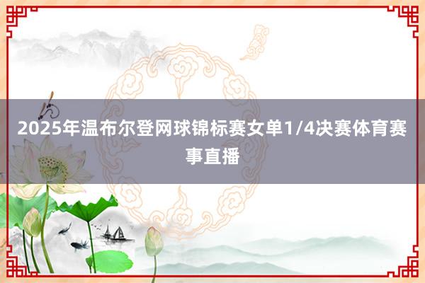2025年温布尔登网球锦标赛女单1/4决赛体育赛事直播