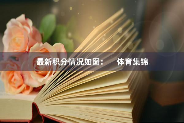 最新积分情况如图：    体育集锦