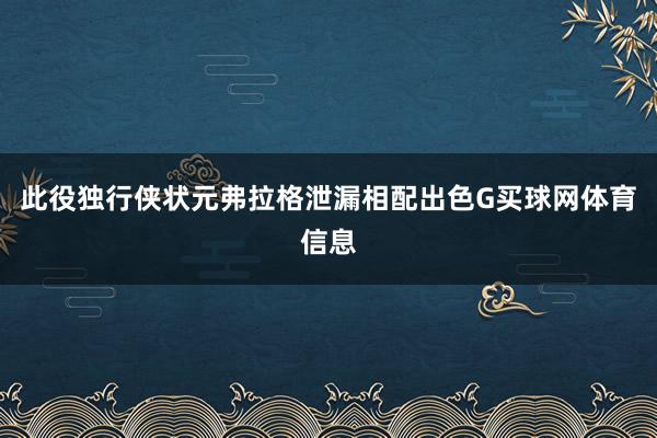 此役独行侠状元弗拉格泄漏相配出色G买球网体育信息
