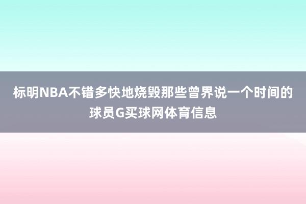标明NBA不错多快地烧毁那些曾界说一个时间的球员G买球网体育信息