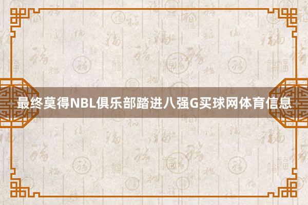 最终莫得NBL俱乐部踏进八强G买球网体育信息