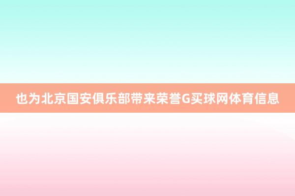 也为北京国安俱乐部带来荣誉G买球网体育信息