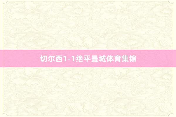 切尔西1-1绝平曼城体育集锦