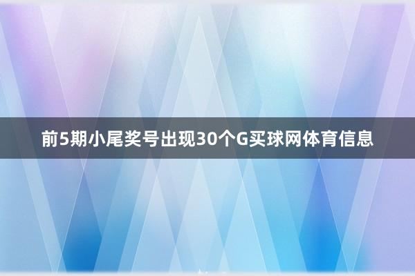 前5期小尾奖号出现30个G买球网体育信息