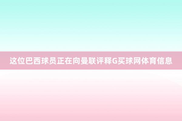 这位巴西球员正在向曼联评释G买球网体育信息