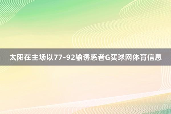 太阳在主场以77-92输诱惑者G买球网体育信息
