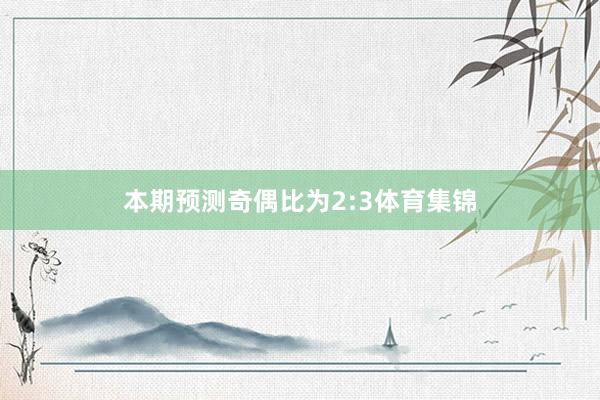 本期预测奇偶比为2:3体育集锦