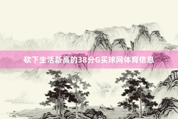 砍下生活新高的38分G买球网体育信息