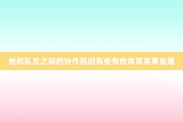他和队友之间的协作照旧有些有数体育赛事直播