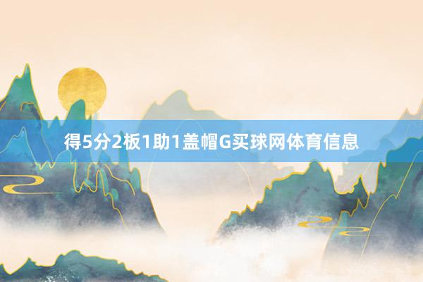 得5分2板1助1盖帽G买球网体育信息