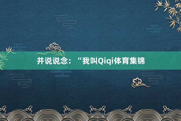 并说说念：“我叫Qiqi体育集锦