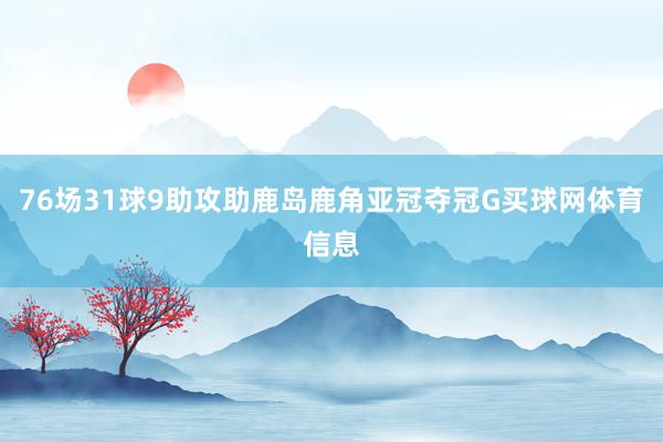 76场31球9助攻助鹿岛鹿角亚冠夺冠G买球网体育信息