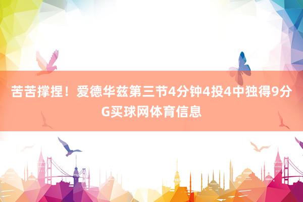 苦苦撑捏！爱德华兹第三节4分钟4投4中独得9分G买球网体育信息