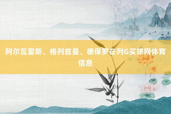 阿尔瓦雷斯、格列兹曼、德保罗在列G买球网体育信息