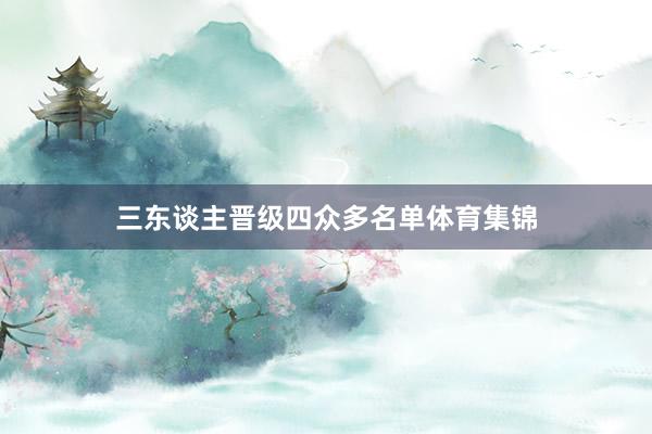 三东谈主晋级四众多名单体育集锦