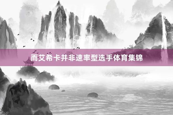 而艾希卡并非速率型选手体育集锦