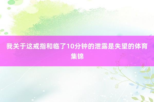 我关于这戒指和临了10分钟的泄露是失望的体育集锦