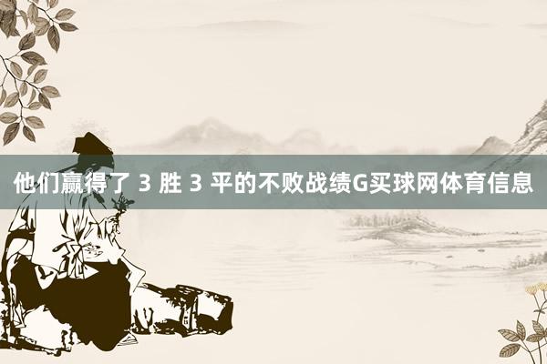 他们赢得了 3 胜 3 平的不败战绩G买球网体育信息