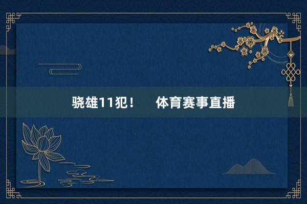 骁雄11犯！    体育赛事直播