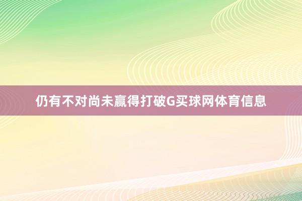 仍有不对尚未赢得打破G买球网体育信息