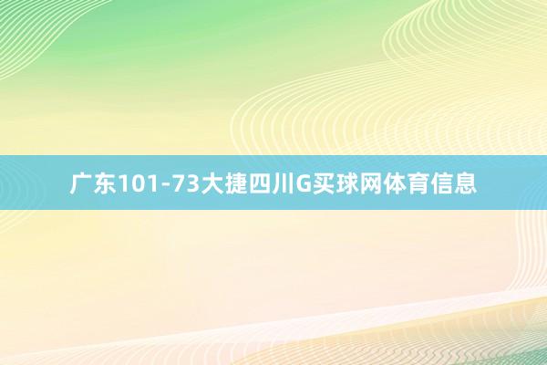 广东101-73大捷四川G买球网体育信息